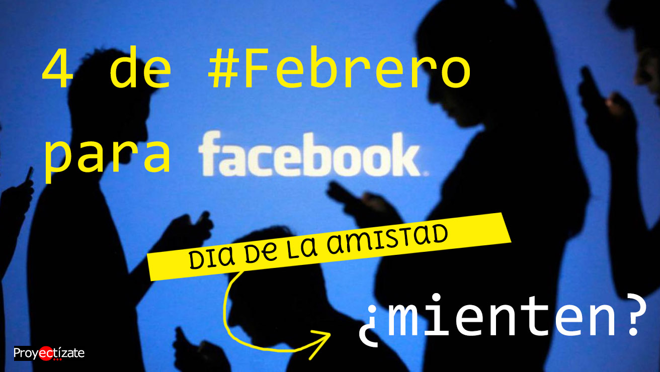 4 febrero dia de la amistad en Facebook proyectizate